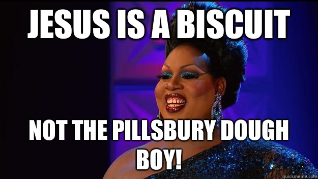 JESUS IS A BISCUIT NOT THE PILLSBURY DOUGH BOY!  