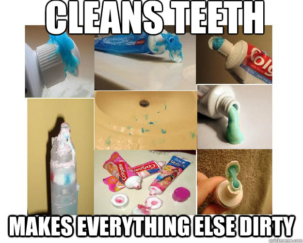 Cleans teeth Makes everything else dirty  