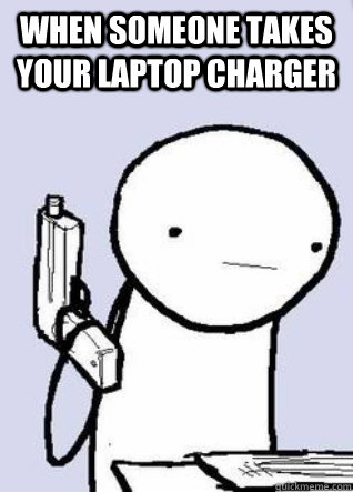 when someone takes your laptop charger - when someone takes your laptop charger  Misc