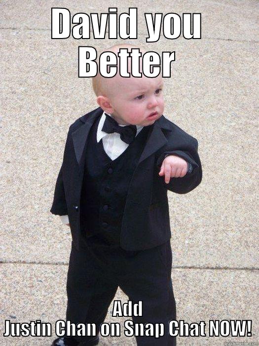 DAVID YOU BETTER ADD JUSTIN CHAN ON SNAP CHAT NOW! Baby Godfather