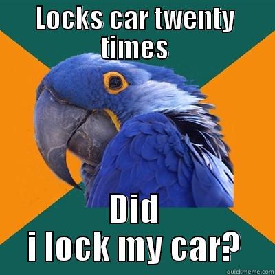 LOCKS CAR TWENTY TIMES DID I LOCK MY CAR? Paranoid Parrot