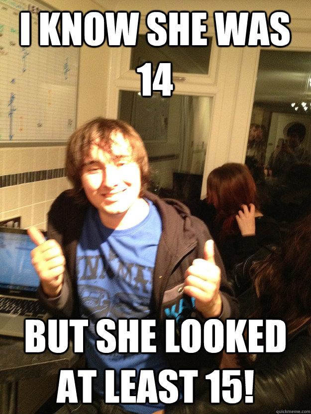 I know she was 14 But she looked at least 15!  
