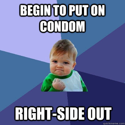 Begin to put on condom Right-side out - Begin to put on condom Right-side out  Success Kid