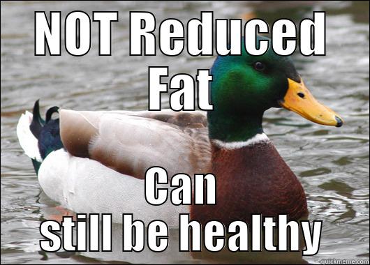 NOT REDUCED FAT CAN STILL BE HEALTHY Actual Advice Mallard
