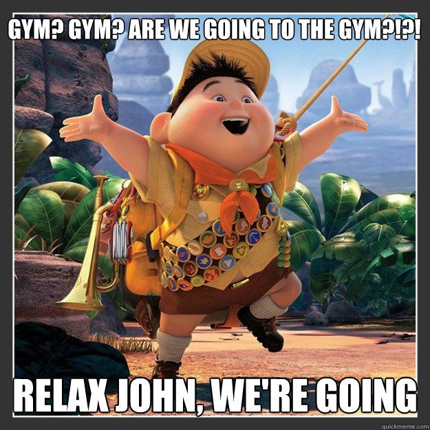 Gym? Gym? Are We Going to the Gym?!?! Relax John, We're going - Gym? Gym? Are We Going to the Gym?!?! Relax John, We're going  Misc