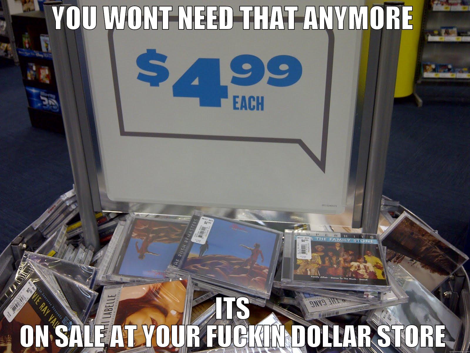 YOU WONT NEED THAT ANYMORE ITS ON SALE AT YOUR FUCKIN DOLLAR STORE Misc