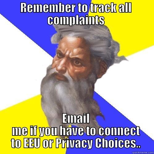 From the man - REMEMBER TO TRACK ALL COMPLAINTS EMAIL ME IF YOU HAVE TO CONNECT TO EEU OR PRIVACY CHOICES.. Advice God