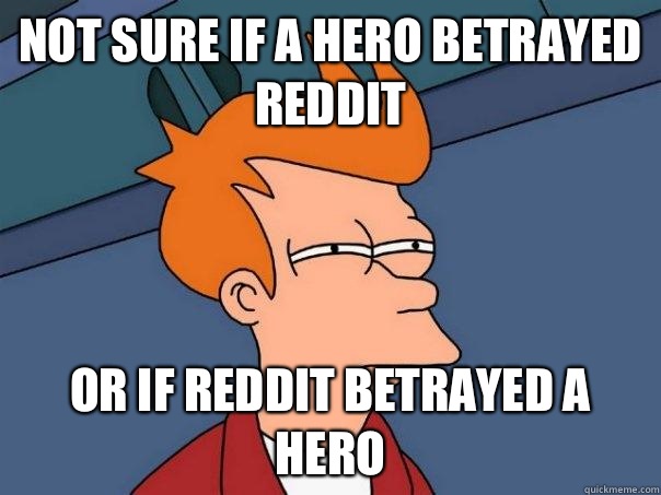 Not sure if a hero betrayed Reddit Or if Reddit betrayed a hero  Futurama Fry
