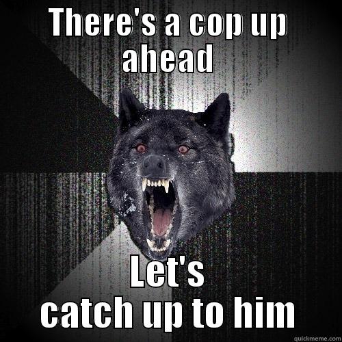 THERE'S A COP UP AHEAD LET'S CATCH UP TO HIM Insanity Wolf