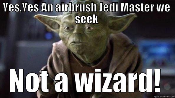 YES,YES AN AIRBRUSH JEDI MASTER WE SEEK NOT A WIZARD! True dat, Yoda.