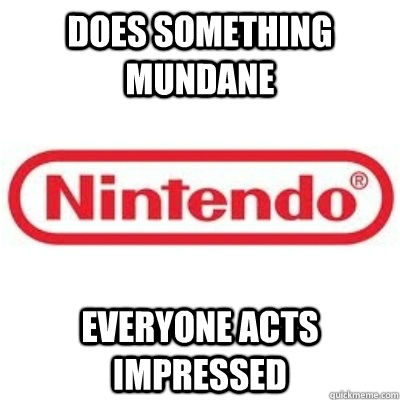 does something mundane everyone acts impressed  