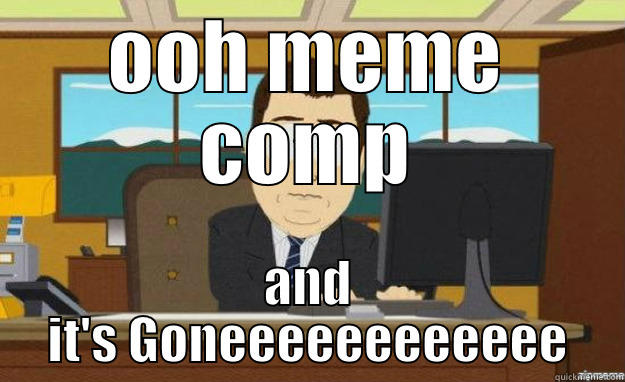 OOH MEME COMP AND IT'S GONEEEEEEEEEEEE aaaand its gone
