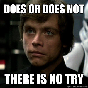 Does or does not There is no try  Luke Skywalker