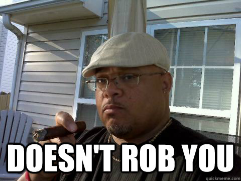  Doesn't rob you  Ghetto Good Guy Greg
