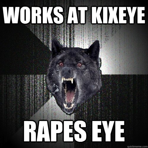 Works at Kixeye Rapes Eye  Insanity Wolf