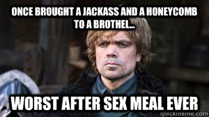 Once brought a jackass and a honeycomb to a brothel... worst after sex meal ever - Once brought a jackass and a honeycomb to a brothel... worst after sex meal ever  Tough Luck Tyrion