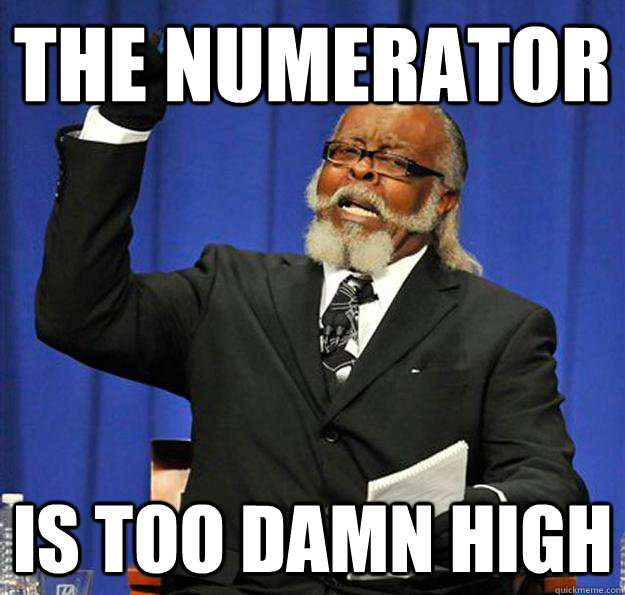 The numerator Is too damn high  Jimmy McMillan
