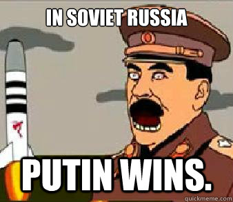 In soviet russia  Putin wins.    