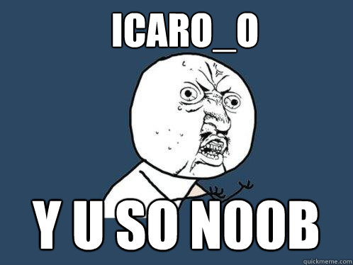 Icaro_O Y U SO N00b  Y U No