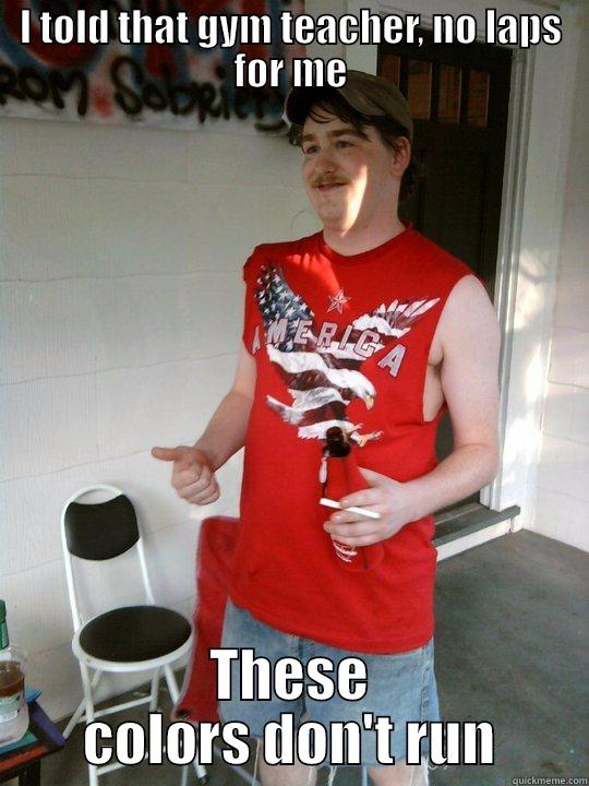 I TOLD THAT GYM TEACHER, NO LAPS FOR ME THESE COLORS DON'T RUN Redneck Randal