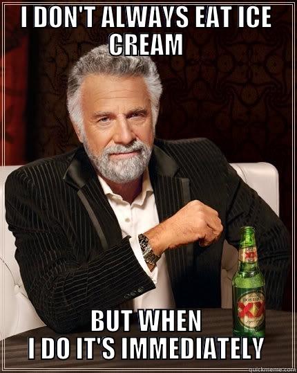ICE CREAM MEME - I DON'T ALWAYS EAT ICE CREAM BUT WHEN I DO IT'S IMMEDIATELY The Most Interesting Man In The World