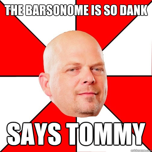 The barsonome is so dank says tommy  Pawn Star