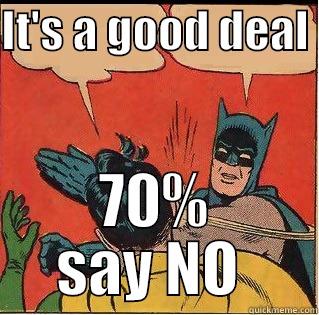 IT'S A GOOD DEAL  70% SAY NO  Slappin Batman