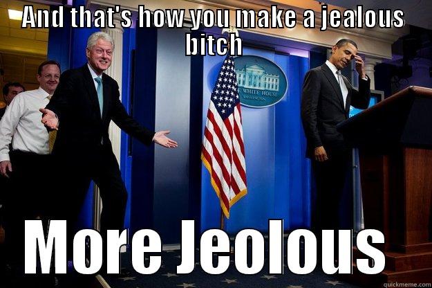 AND THAT'S HOW YOU MAKE A JEALOUS BITCH MORE JEALOUS  Inappropriate Timing Bill Clinton