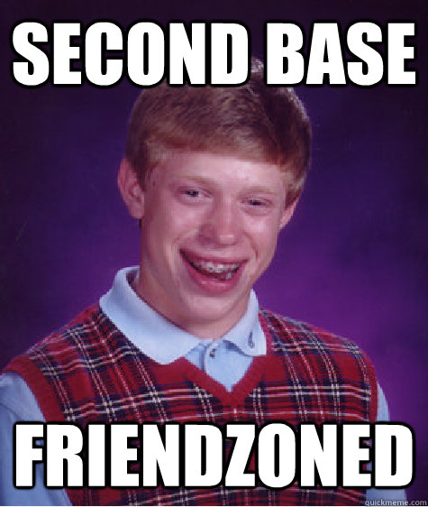 second base friendzoned  Bad Luck Brian