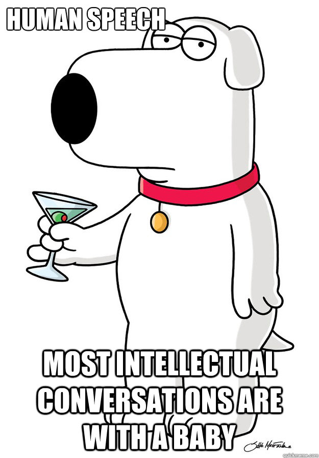 Human speech Most intellectual conversations are with a baby - Human speech Most intellectual conversations are with a baby  Misc