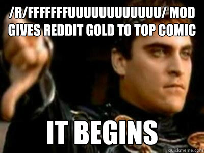 /r/fffffffuuuuuuuuuuuu/ mod gives reddit gold to top comic it begins  Downvoting Roman
