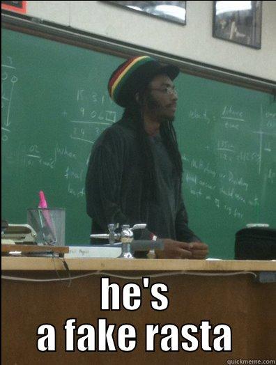tell him -  HE'S A FAKE RASTA Rasta Science Teacher