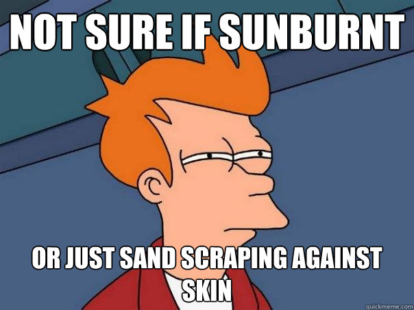 not sure if sunburnt or just sand scraping against skin  Futurama Fry