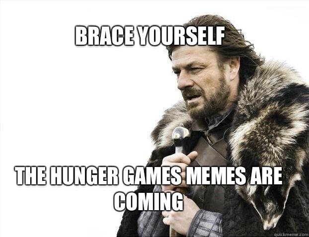 BRACE YOURSELF THE hunger games memes ARE COMING  BRACE YOURSELF TIMELINE POSTS