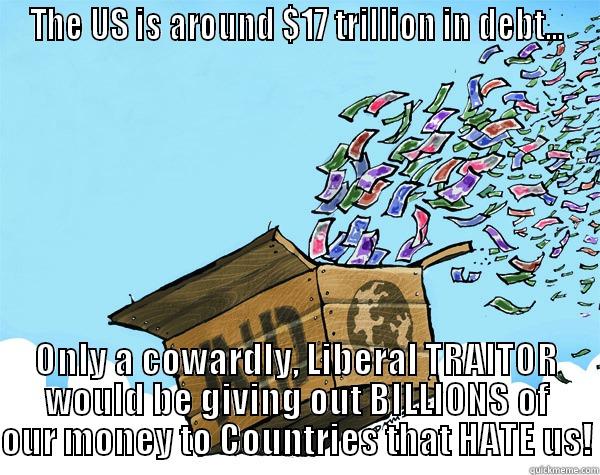 Foreign Aid is a SCAM! - THE US IS AROUND $17 TRILLION IN DEBT... ONLY A COWARDLY, LIBERAL TRAITOR WOULD BE GIVING OUT BILLIONS OF OUR MONEY TO COUNTRIES THAT HATE US! Misc