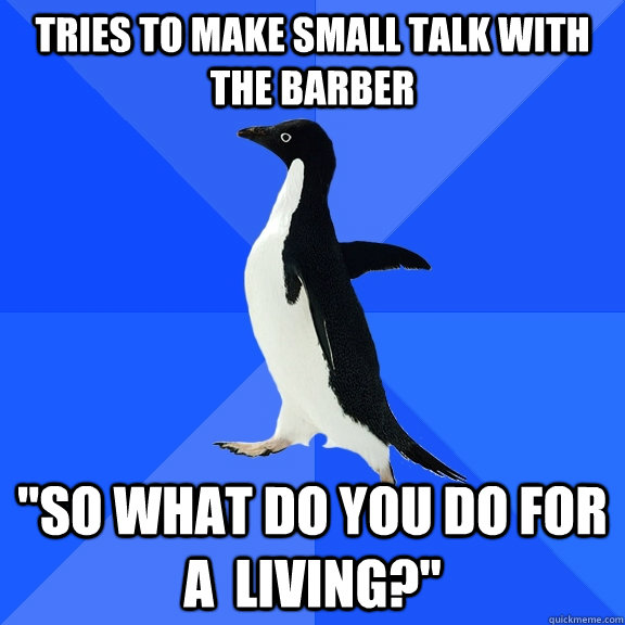 Tries to make small talk with the barber 