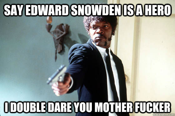 Say Edward Snowden is a hero I double dare you mother fucker - Say Edward Snowden is a hero I double dare you mother fucker  Panera Samuel Jackson