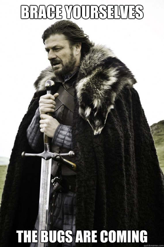 Brace yourselves The bugs are coming  Brace yourself