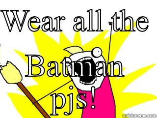 WEAR ALL THE  BATMAN PJS! All The Things
