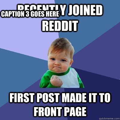 recently joined reddit first post made it to front page Caption 3 goes here  Success Kid