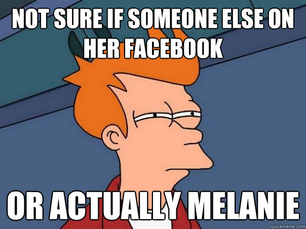 Not sure if someone else on her facebook Or actually melanie  Futurama Fry