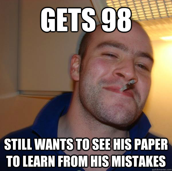 gets 98 still wants to see his paper to learn from his mistakes - gets 98 still wants to see his paper to learn from his mistakes  Misc