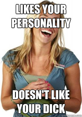 likes your personality doesn't like your dick  Friend Zone Fiona