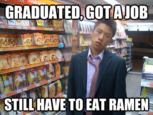 Graduated, Got a Job Still have to eat ramen  Disenchanted Young Professional