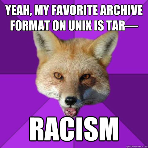 yeah, my favorite archive format on unix is tar— RACISM  Forensics Fox