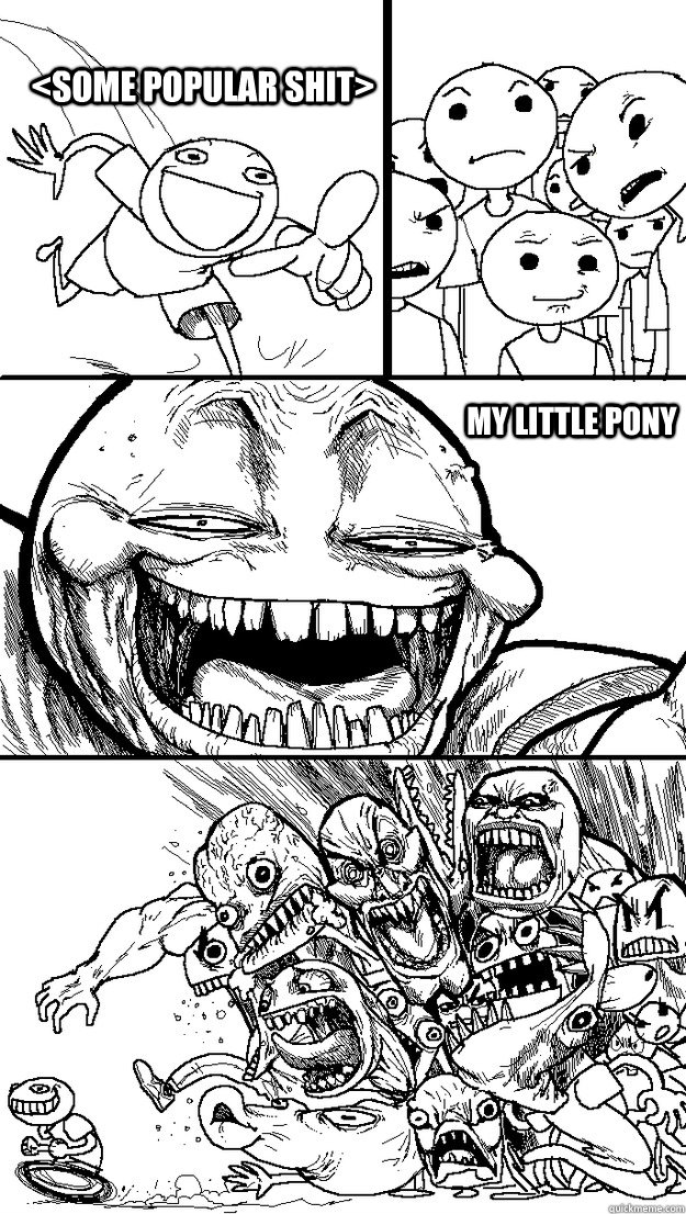 <some popular shit>  My little pony  Troll Bait