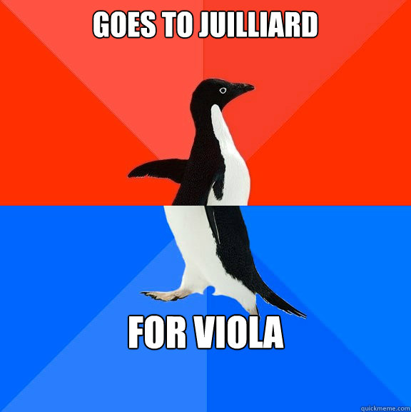 Goes to Juilliard For viola  Socially Awesome Awkward Penguin