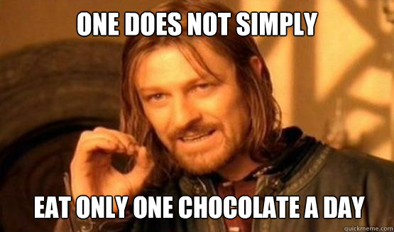 One does not simply Eat only one chocolate a day - One does not simply Eat only one chocolate a day  ONE DOES NOT SIMPLY DRIVE A CAR INTO BOSTON