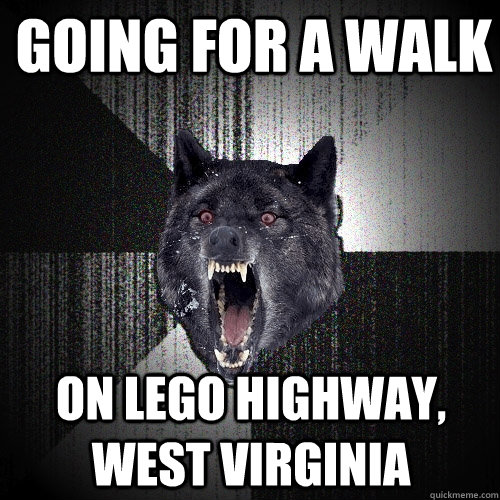 Going for a walk on lego highway, West virginia  - Going for a walk on lego highway, West virginia   Insanity Wolf
