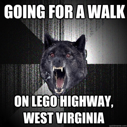 Going for a walk on lego highway, West virginia   Insanity Wolf